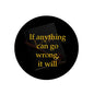 Round black magnet with gold text: “If anything can go wrong, it will”