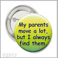 1.25-inch pinback button, green-yellow with 'My parents move a lot...find them' text