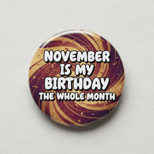 November Is My Birthday The Whole Month November B Pinback 2.25-inch - My Pinbacks