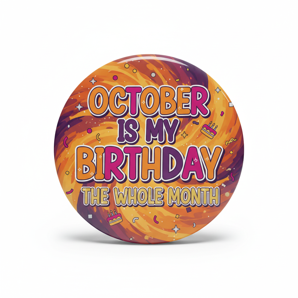 October Is My Birthday The Whole Month Pinback 2.25-inch