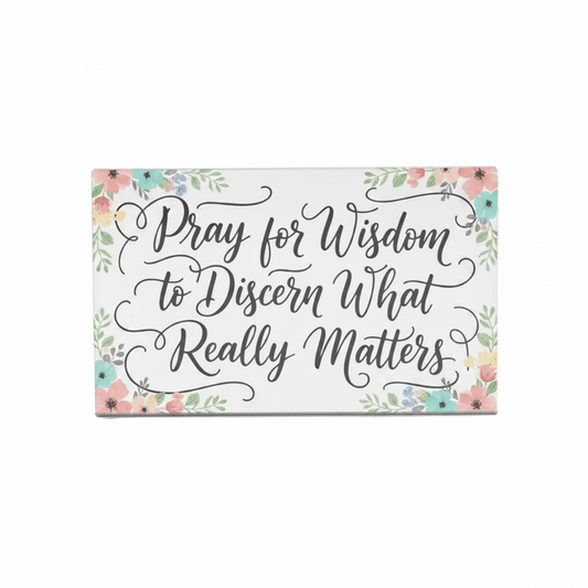 Pray for wisdom to discern what really matters Acrylic Fridge Magnetic 3-inch x 4-inch - My Pinbacks