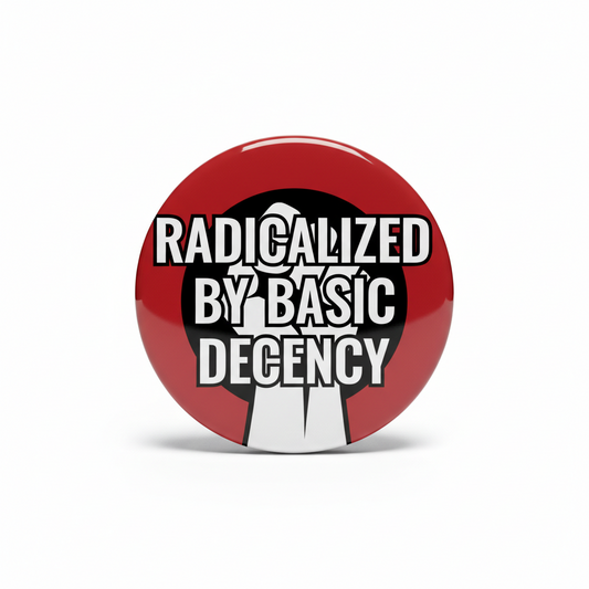 2.25-inch political pinback with red circle and bold 'RADICALIZED BY BASIC DECENCY' print