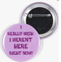 2.25-inch pinback button, purple with 'I REALLY WISH I WEREN'T HERE RIGHT NOW!'