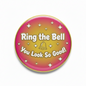 2.25-inch round pinback button with pink gold 'Ring the Bell' and 'You Look So Good!'