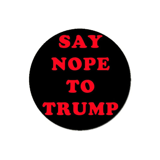 Say NOPE to TRUMP Pinback 1.25-inch - My Pinbacks
