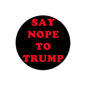 Say NOPE to TRUMP Pinback 1.25-inch - My Pinbacks
