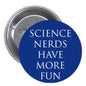 1.25-inch blue pinback button with 'SCIENCE NERDS HAVE MORE FUN' text