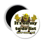 Round refrigerator magnet with Shrek graphic and text "It's on my to-do list"