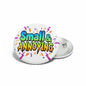 Round pinback button with colorful "Small & ANNOYING" graphic and metal back