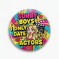 Colorful comic pinback button with blonde woman and text 'Sorry Boys I Only Date Actors'