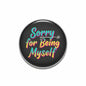 2.25-inch round pinback button, black with multicolor 'Sorry for Being Myself' text