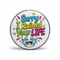 2.25-inch pinback button with multicolor text "Sorry I Ruined Your LIFE" and doodle accents