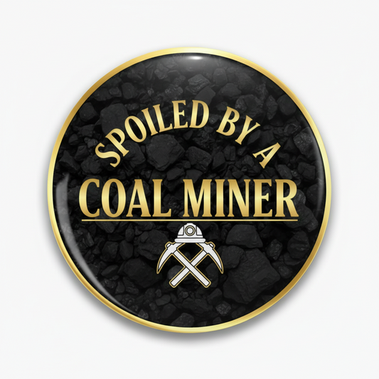 Spoiled by a Coal Miner Pinback 2.25-inch