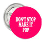 1.25-inch pinback button, pink circle with 'DON'T STOP MAKE IT POP' text