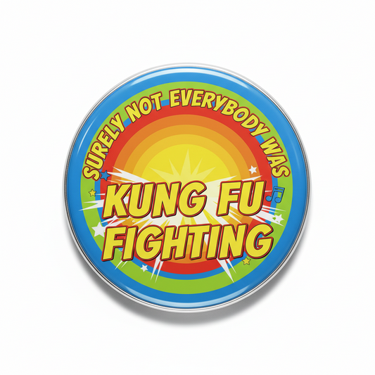 Surely Not Everybody Was Kung Fu Fighting Pinback 2.25-inch