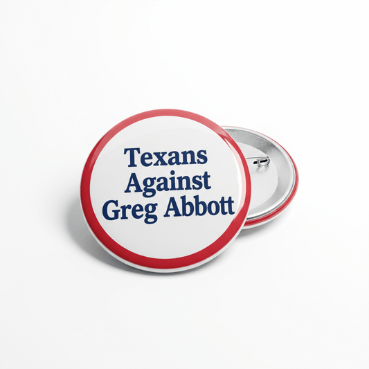 Texans Against Greg Abbott Pinback 2.25-inch - My Pinbacks