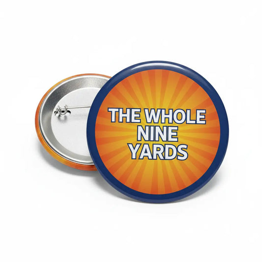The whole nine yards Pinback 2.25-inch. - My Pinbacks