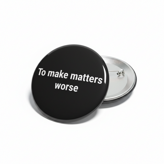 To make matters worse Pinback 2.25-inch