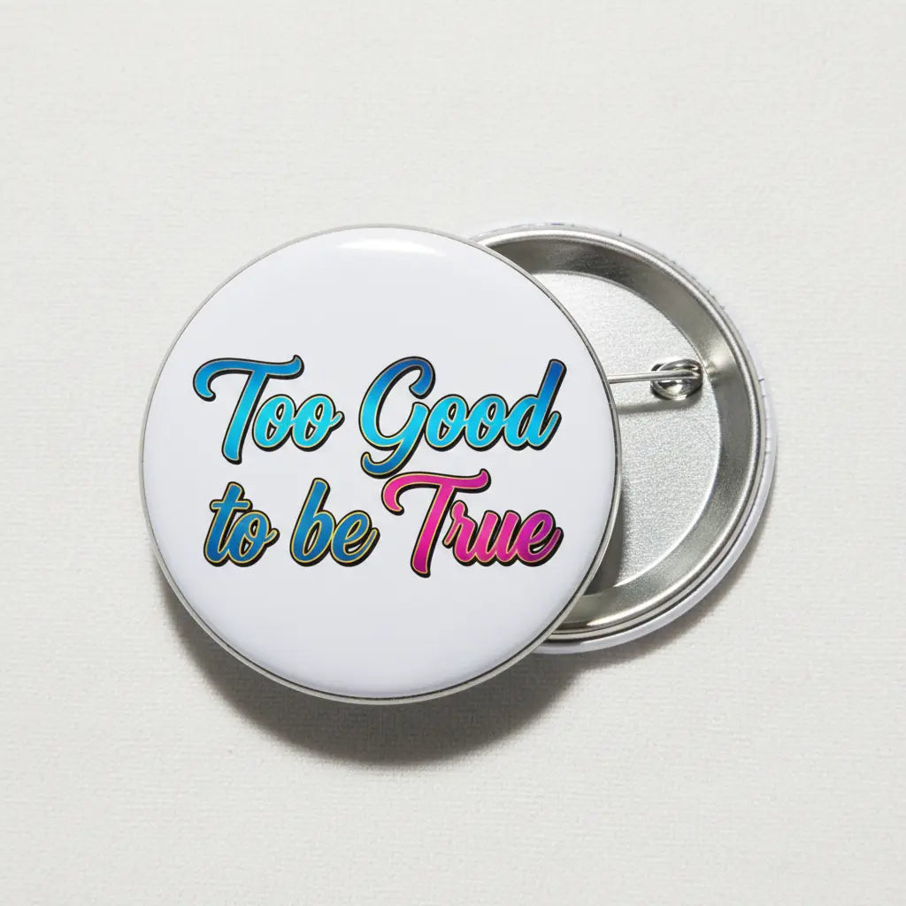 2.25-inch round pinback button with “Too Good to be True” text in blue and red