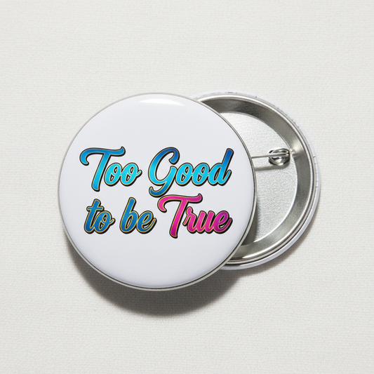 Too Good to be True Pinback 2.25-inch mypinbacks.com
