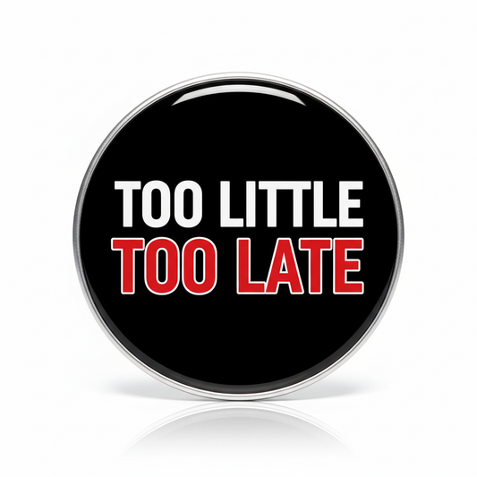 Too Little Too Late Pinback 2.25-inch