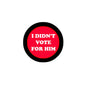 2.25-inch round red political button pin with white text “I DIDN'T VOTE FOR HIM”