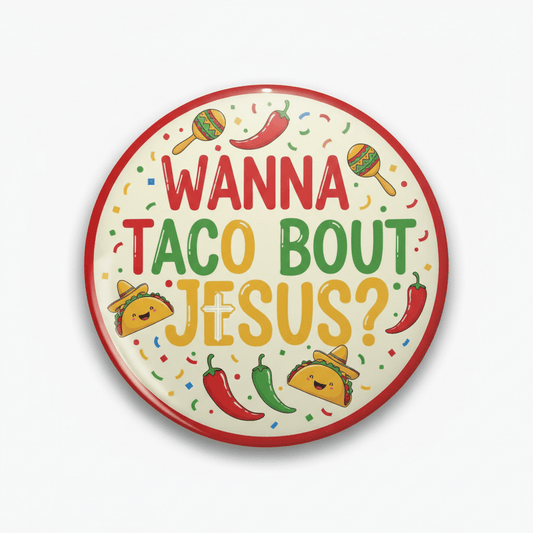 Wanna Taco Bout Jesus Cinco de Mayo Christian Pinback 2.25-inch - My Pinbacks