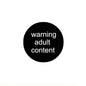 Black 1.25-inch pinback button with white 'warning adult content' text