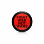 Round pinback button: black rim, red center with 'FIGHT WAR NOT WARS' text