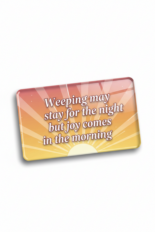 Weeping may stay for the night but joy comes in the morning Acrylic Fridge Magnetic 3-inch x 4-inch