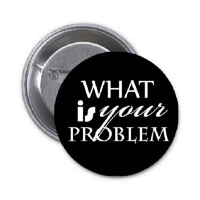 What is your Problem? Pinback 1.25"