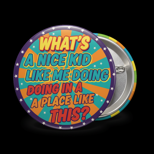 What's a Nice Kid Like Me Doing in a Place Like This? Pinback 2.25-inch