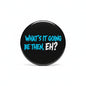 Black pinback button with blue text "WHAT'S IT GOING BE THEN, EH?"