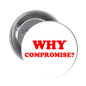 1.25-inch pinback button, round; red 'WHY COMPROMISE?' lettering