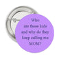 1.25-inch round purple button with text: "Who are these kids... keep calling me MOM?"