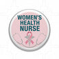 Women’s Health Nurse Pinback 2.25-inch - My Pinbacks