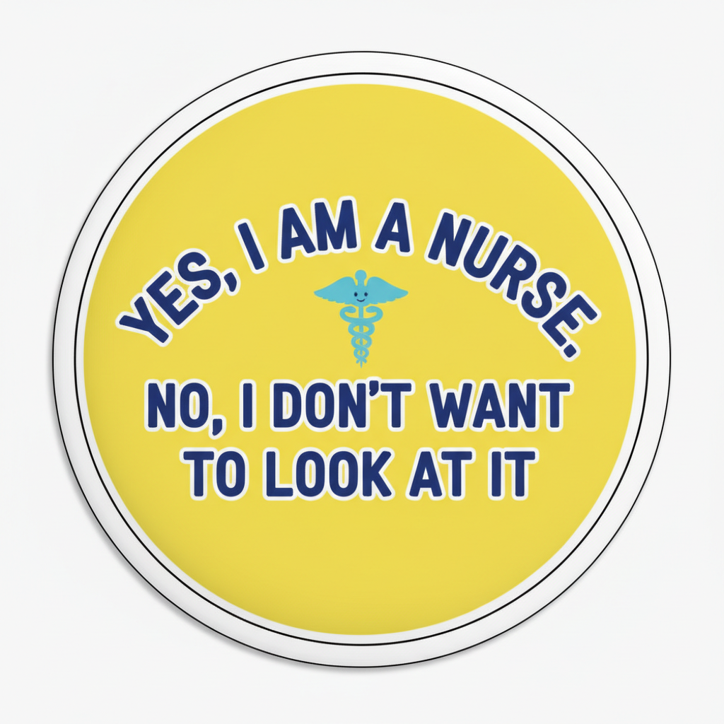Yes, I am a nurse. No, I don’t want to look at it Pinback 2.25-inch