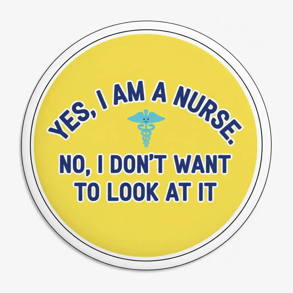 Yes, I am a nurse. No, I don’t want to look at it Pinback 2.25-inch - My Pinbacks