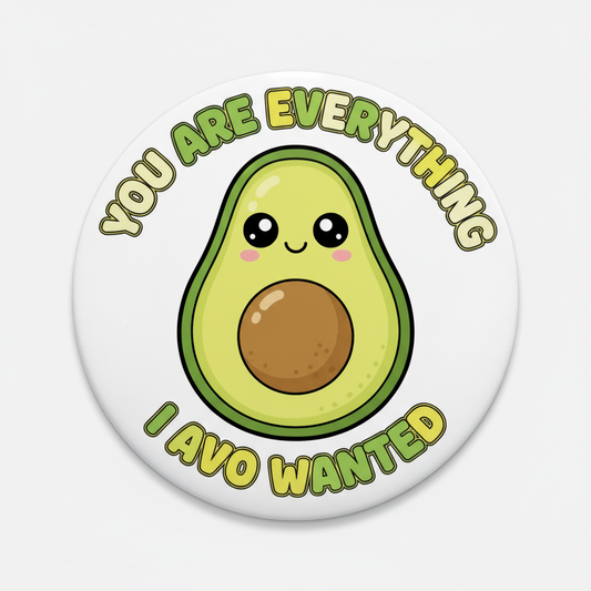 You are everything I Avo wanted Pinback 3-inch Mypinbacks.com