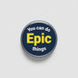 Round blue pinback button with "You can do Epic things" text