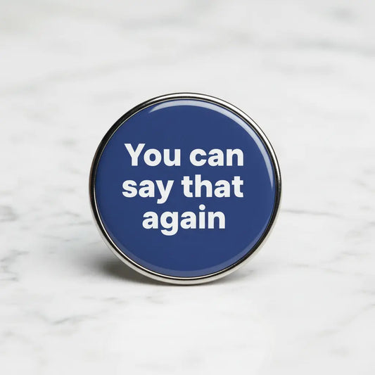 You can say that again Pinback 2.25-inch - My Pinbacks