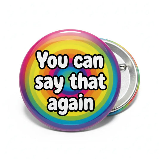 You can say that again Pinback 2.25-inch - My Pinbacks