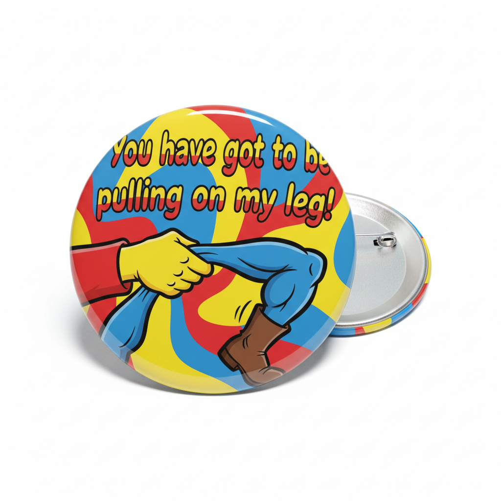 You have got to be pulling on my leg Pinback 2.25-inch