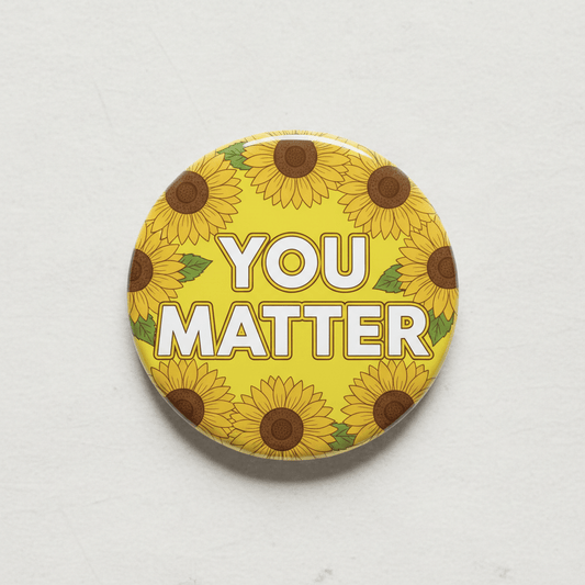 You Matter with Sunflower Pinback 2.25-inch - My Pinbacks