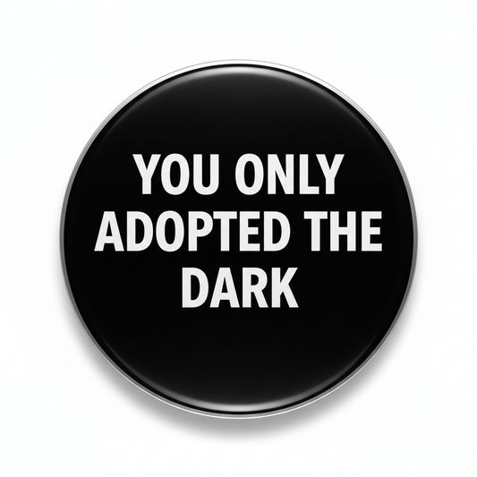 You only adopted the dark Pinback 2.25-inch
