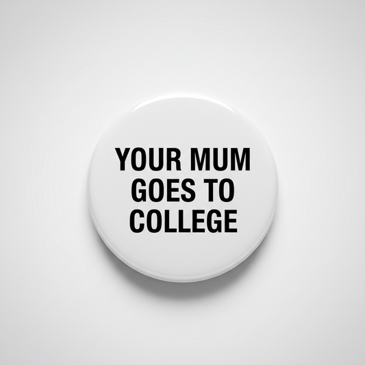 Your mum goes to college Pinback 2.25-inch
